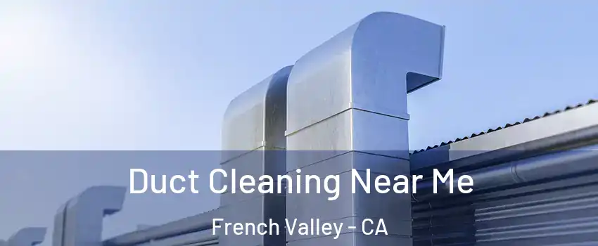  Duct Cleaning Near Me French Valley - CA