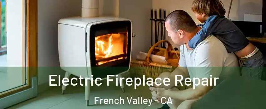  Electric Fireplace Repair French Valley - CA