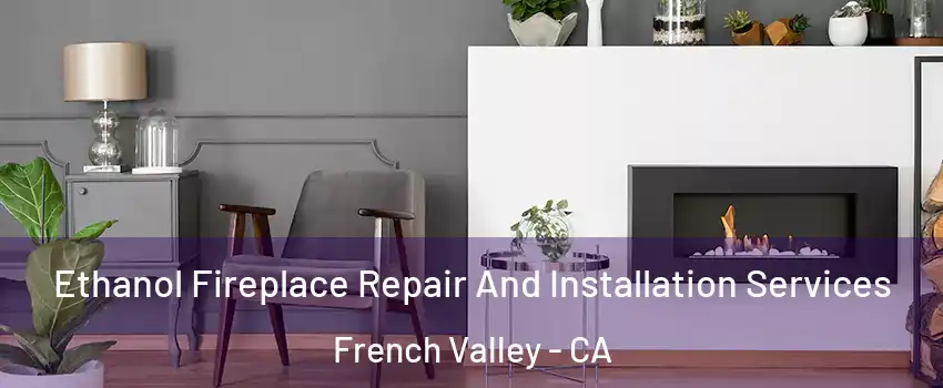  Ethanol Fireplace Repair And Installation Services French Valley - CA