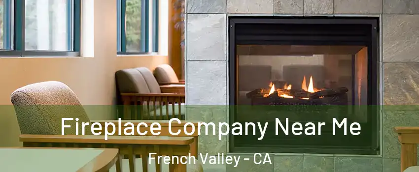  Fireplace Company Near Me French Valley - CA