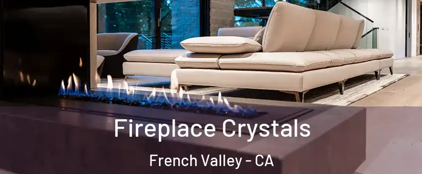  Fireplace Crystals French Valley - CA