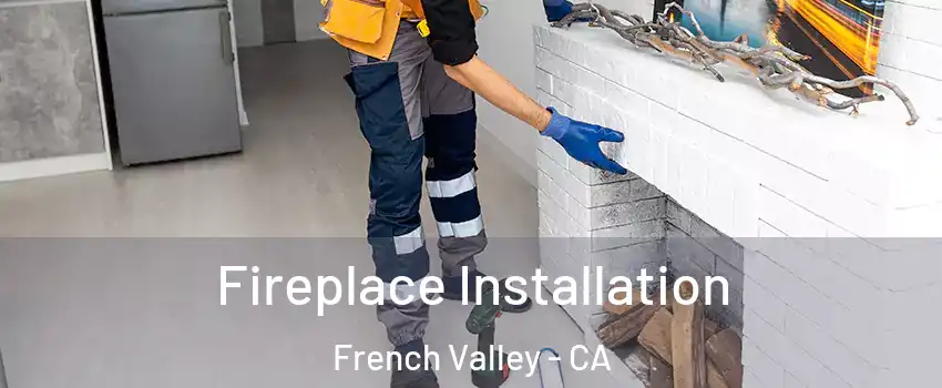  Fireplace Installation French Valley - CA
