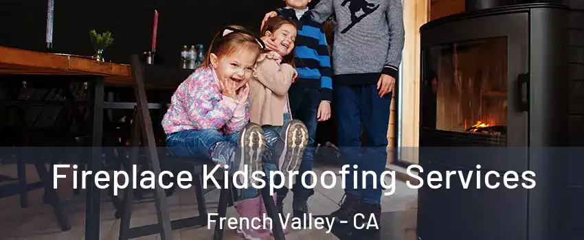  Fireplace Kidsproofing Services French Valley - CA