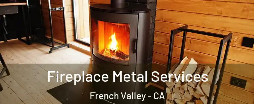 Fireplace Metal Services French Valley - CA