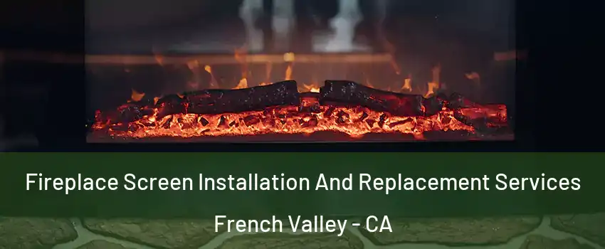  Fireplace Screen Installation And Replacement Services French Valley - CA