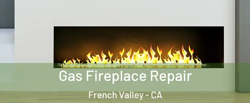  Gas Fireplace Repair French Valley - CA