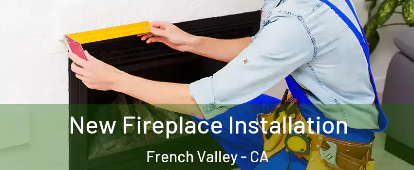  New Fireplace Installation French Valley - CA