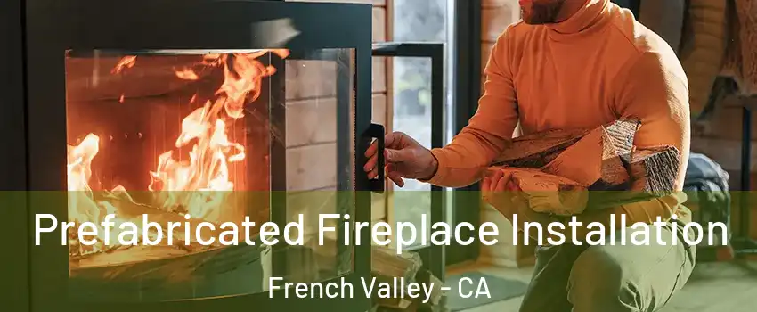  Prefabricated Fireplace Installation French Valley - CA