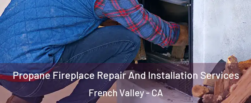  Propane Fireplace Repair And Installation Services French Valley - CA