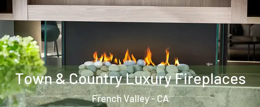  Town & Country Luxury Fireplaces French Valley - CA
