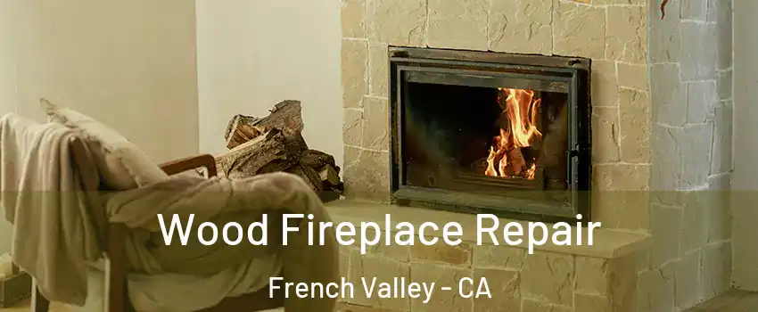  Wood Fireplace Repair French Valley - CA
